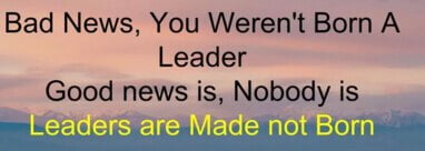 No one was born a leader - every leader is made over time